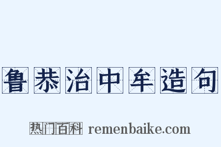 鲁恭治中牟造句是什么意思的图片
